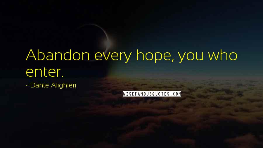 Dante Alighieri Quotes: Abandon every hope, you who enter.