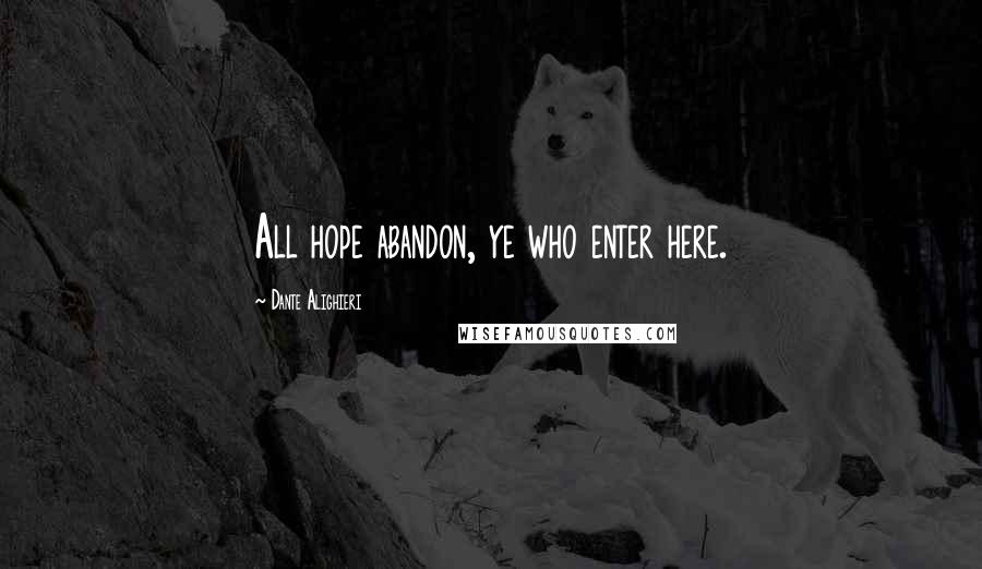 Dante Alighieri Quotes: All hope abandon, ye who enter here.