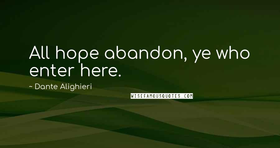 Dante Alighieri Quotes: All hope abandon, ye who enter here.