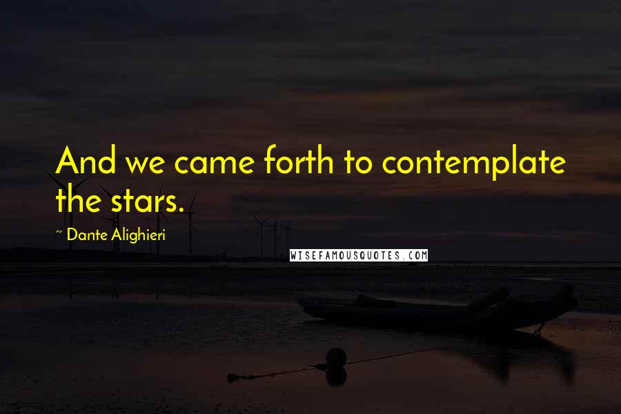 Dante Alighieri Quotes: And we came forth to contemplate the stars.