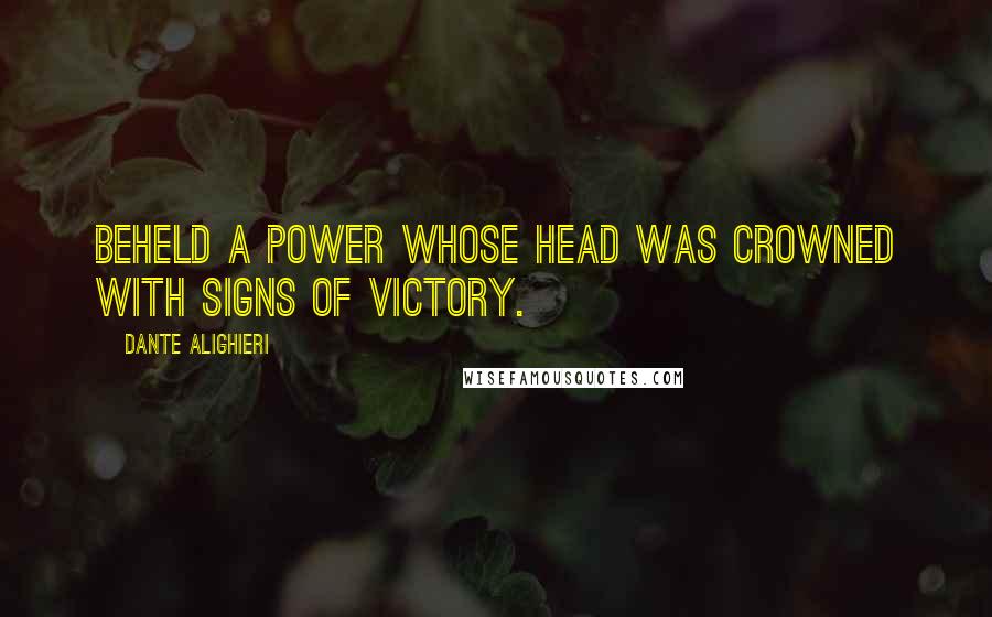 Dante Alighieri Quotes: Beheld a power whose head was crowned with signs of victory.