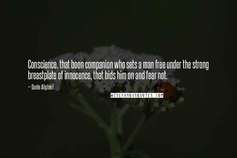 Dante Alighieri Quotes: Conscience, that boon companion who sets a man free under the strong breastplate of innocence, that bids him on and fear not.