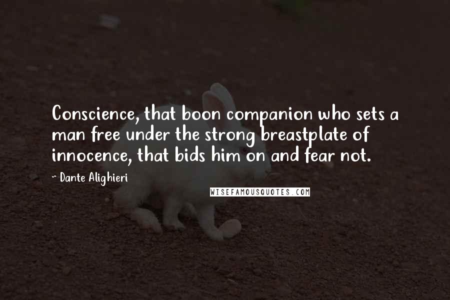Dante Alighieri Quotes: Conscience, that boon companion who sets a man free under the strong breastplate of innocence, that bids him on and fear not.