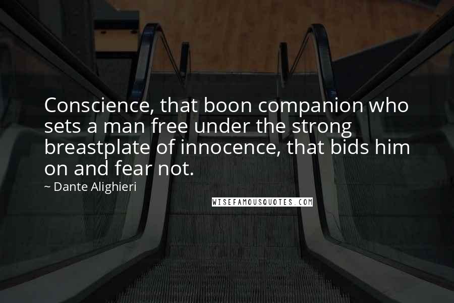 Dante Alighieri Quotes: Conscience, that boon companion who sets a man free under the strong breastplate of innocence, that bids him on and fear not.