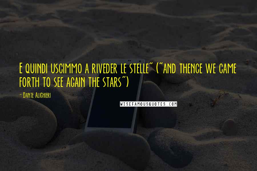 Dante Alighieri Quotes: E quindi uscimmo a riveder le stelle" ("and thence we came forth to see again the stars")