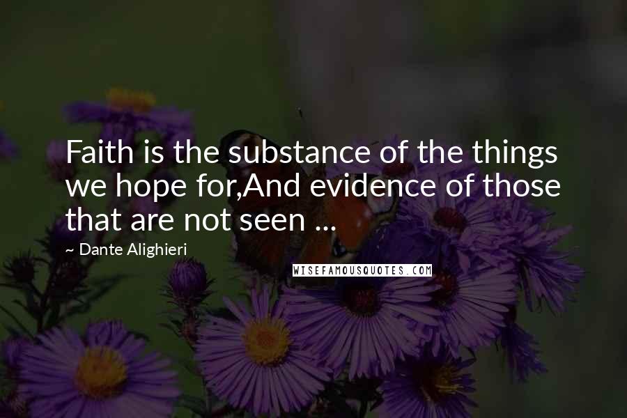 Dante Alighieri Quotes: Faith is the substance of the things we hope for,And evidence of those that are not seen ...