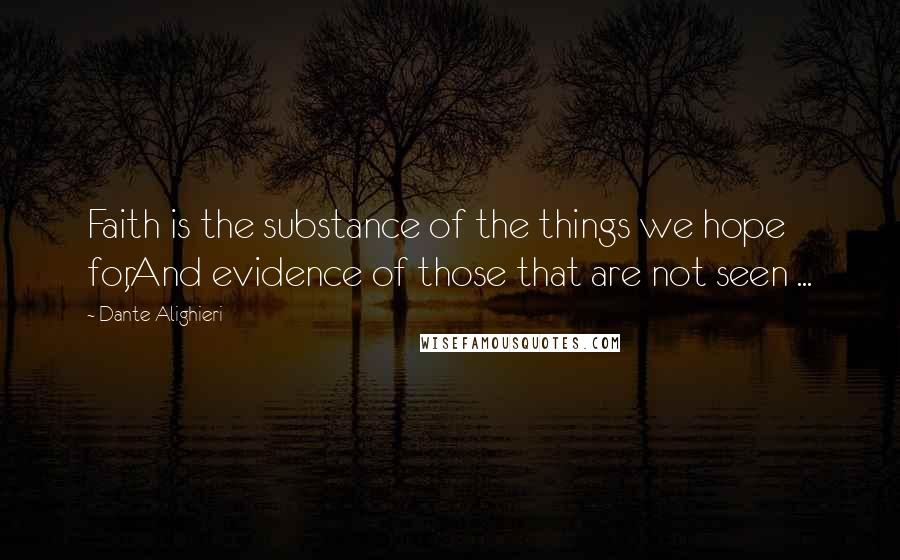 Dante Alighieri Quotes: Faith is the substance of the things we hope for,And evidence of those that are not seen ...