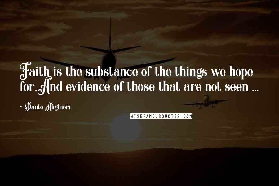 Dante Alighieri Quotes: Faith is the substance of the things we hope for,And evidence of those that are not seen ...
