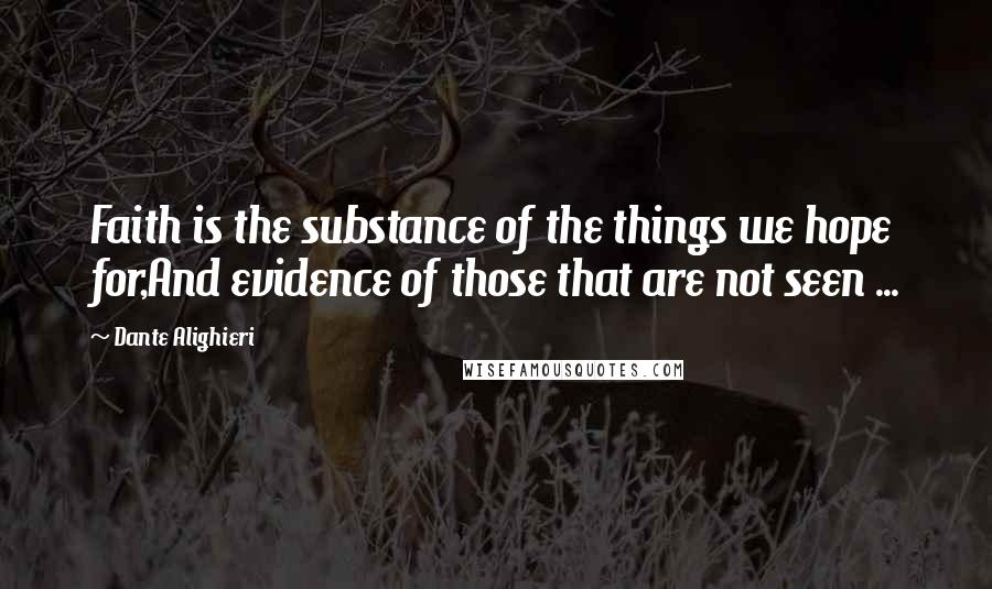 Dante Alighieri Quotes: Faith is the substance of the things we hope for,And evidence of those that are not seen ...