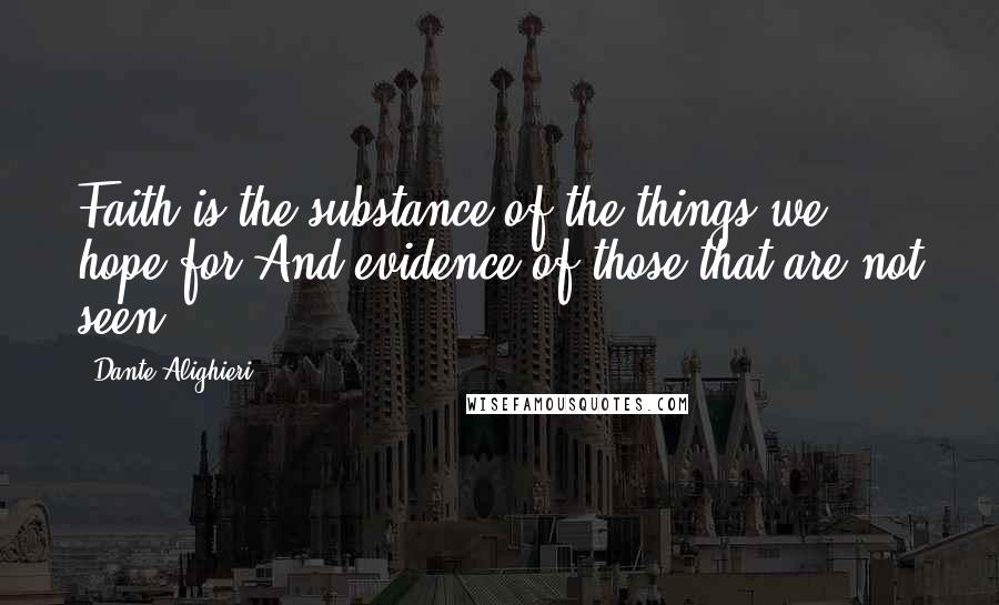 Dante Alighieri Quotes: Faith is the substance of the things we hope for,And evidence of those that are not seen ...