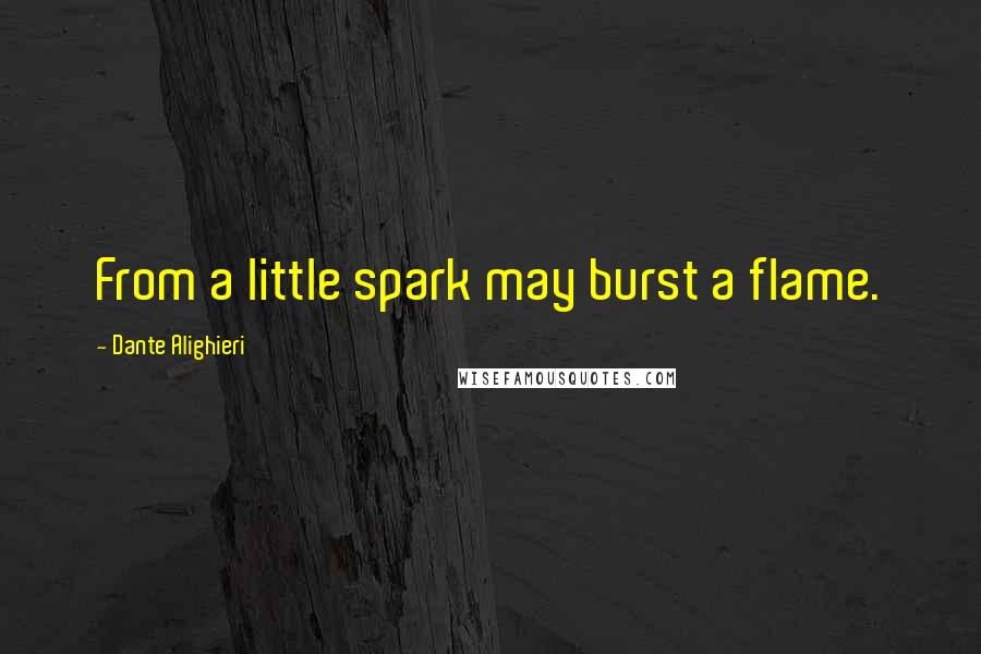 Dante Alighieri Quotes: From a little spark may burst a flame.