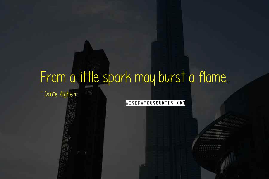 Dante Alighieri Quotes: From a little spark may burst a flame.