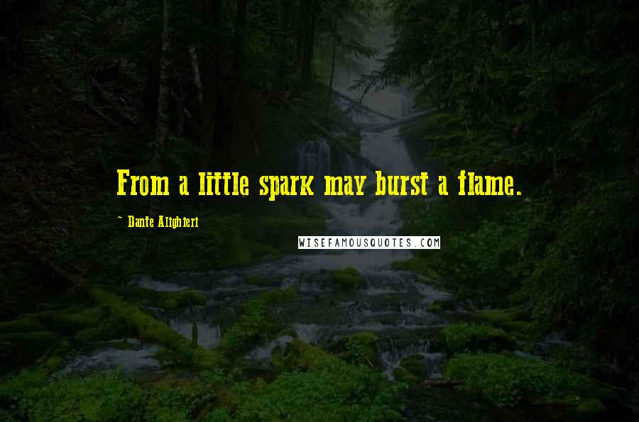 Dante Alighieri Quotes: From a little spark may burst a flame.