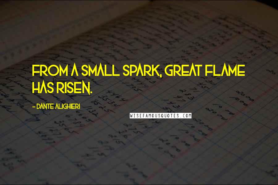 Dante Alighieri Quotes: From a small spark, Great flame has risen.