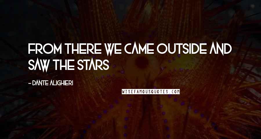 Dante Alighieri Quotes: From there we came outside and saw the stars