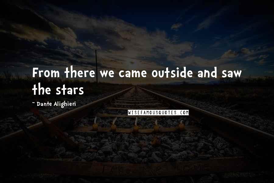 Dante Alighieri Quotes: From there we came outside and saw the stars