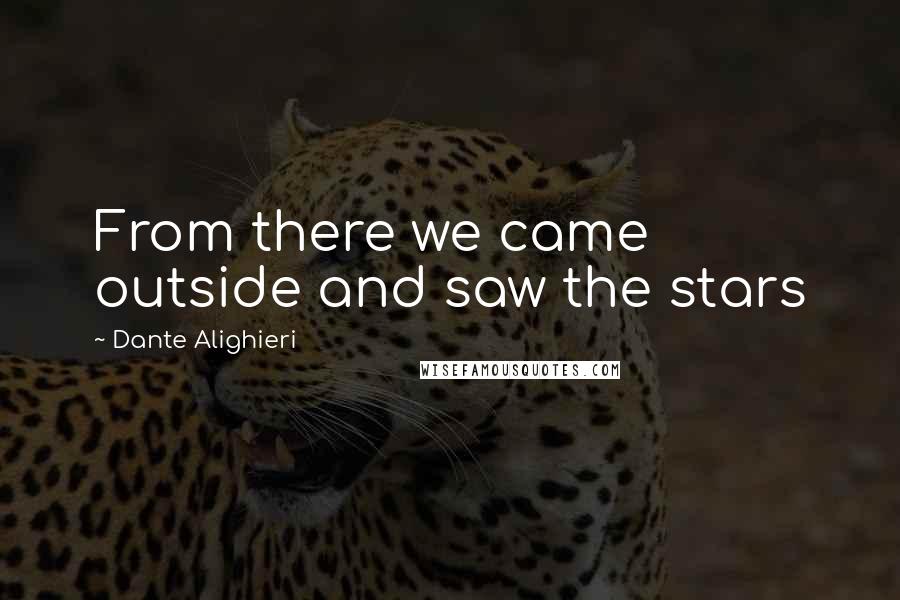 Dante Alighieri Quotes: From there we came outside and saw the stars