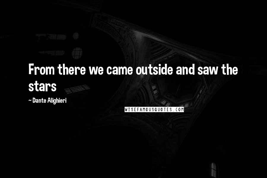 Dante Alighieri Quotes: From there we came outside and saw the stars