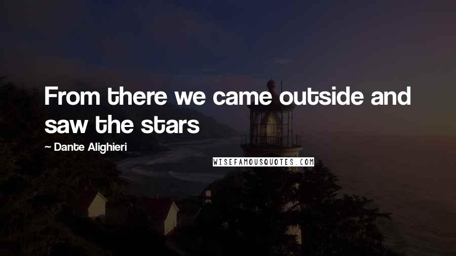 Dante Alighieri Quotes: From there we came outside and saw the stars