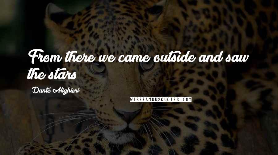 Dante Alighieri Quotes: From there we came outside and saw the stars