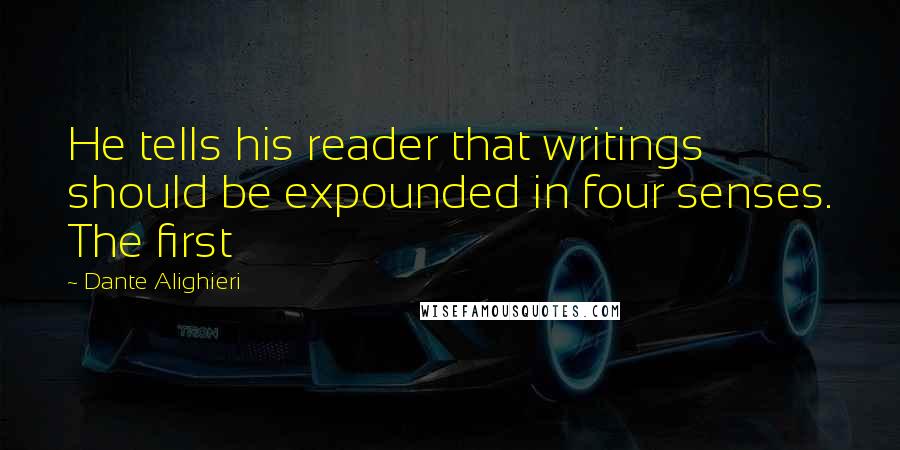 Dante Alighieri Quotes: He tells his reader that writings should be expounded in four senses. The first