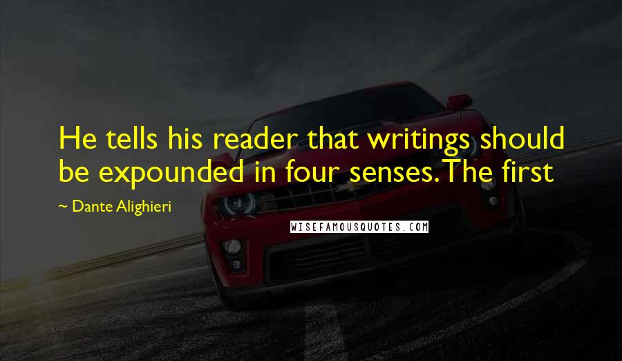 Dante Alighieri Quotes: He tells his reader that writings should be expounded in four senses. The first