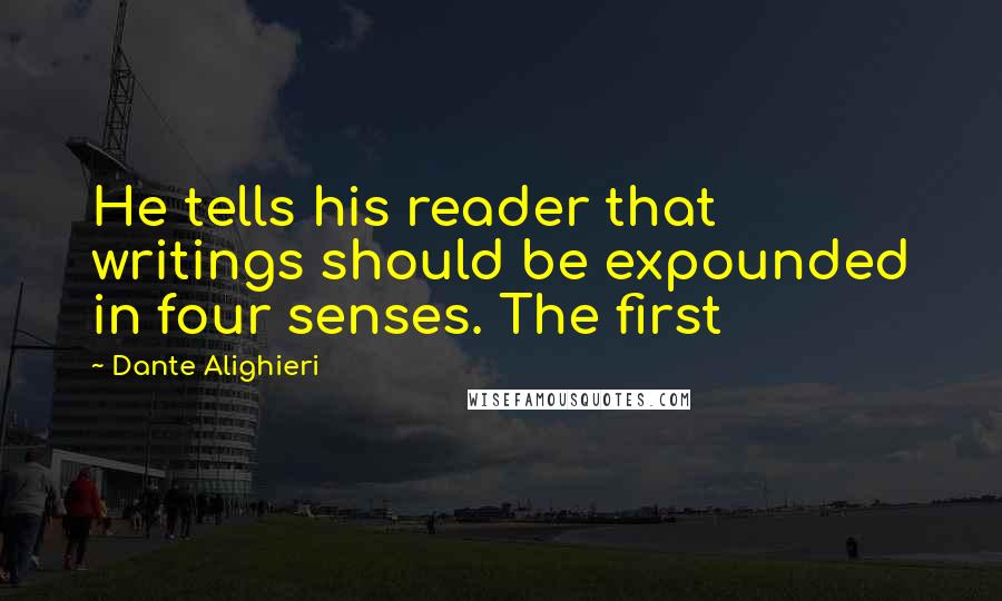 Dante Alighieri Quotes: He tells his reader that writings should be expounded in four senses. The first