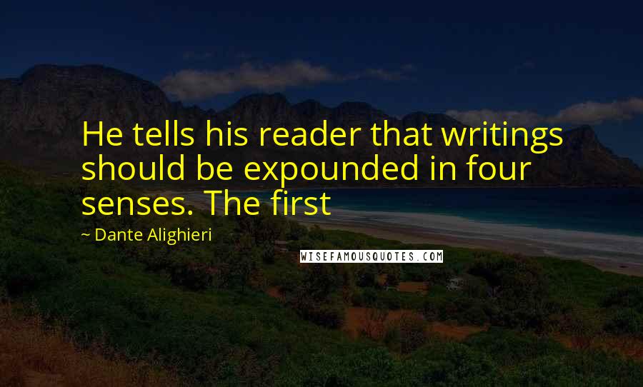 Dante Alighieri Quotes: He tells his reader that writings should be expounded in four senses. The first