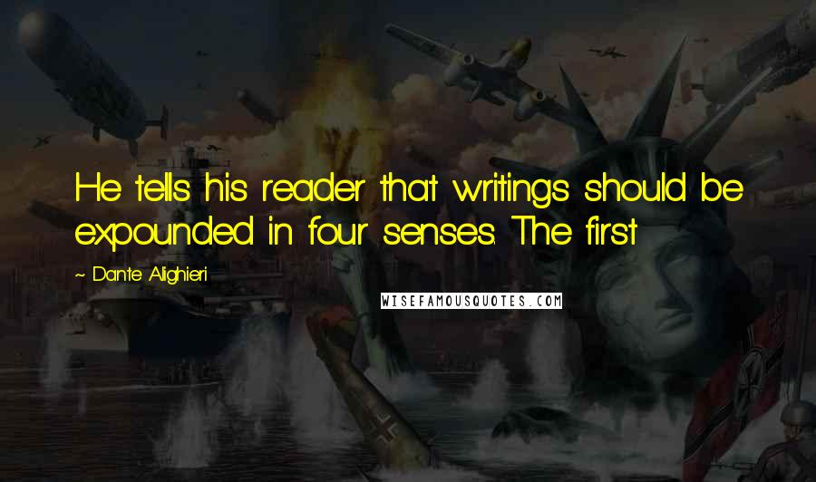 Dante Alighieri Quotes: He tells his reader that writings should be expounded in four senses. The first