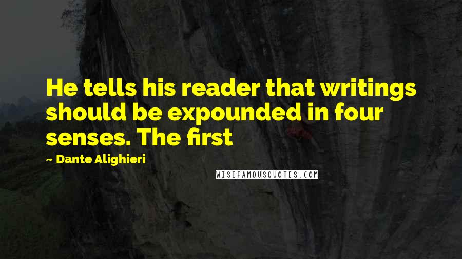 Dante Alighieri Quotes: He tells his reader that writings should be expounded in four senses. The first