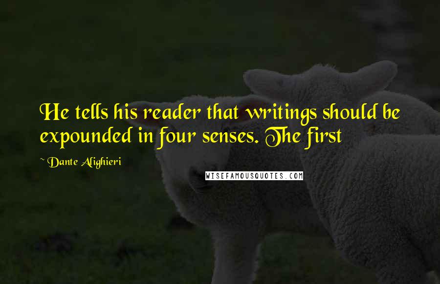 Dante Alighieri Quotes: He tells his reader that writings should be expounded in four senses. The first