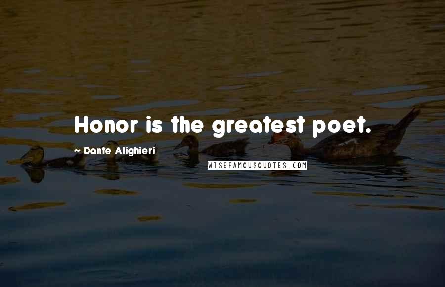 Dante Alighieri Quotes: Honor is the greatest poet.
