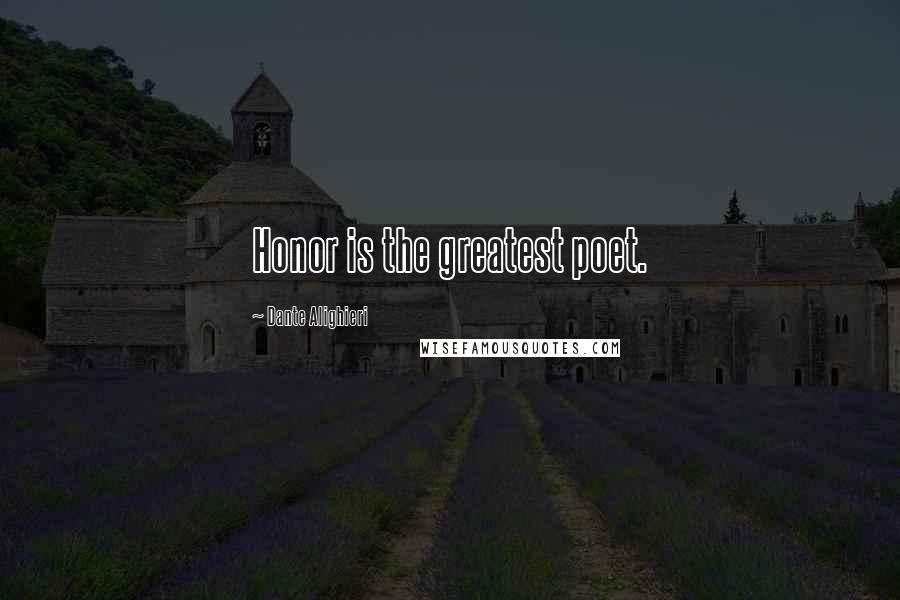 Dante Alighieri Quotes: Honor is the greatest poet.