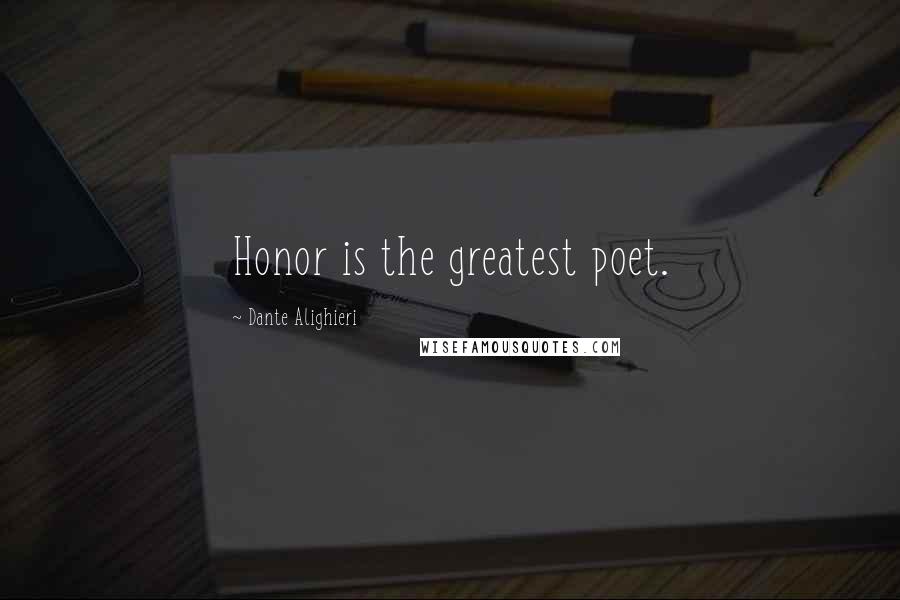 Dante Alighieri Quotes: Honor is the greatest poet.