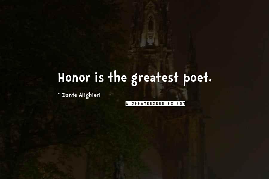 Dante Alighieri Quotes: Honor is the greatest poet.