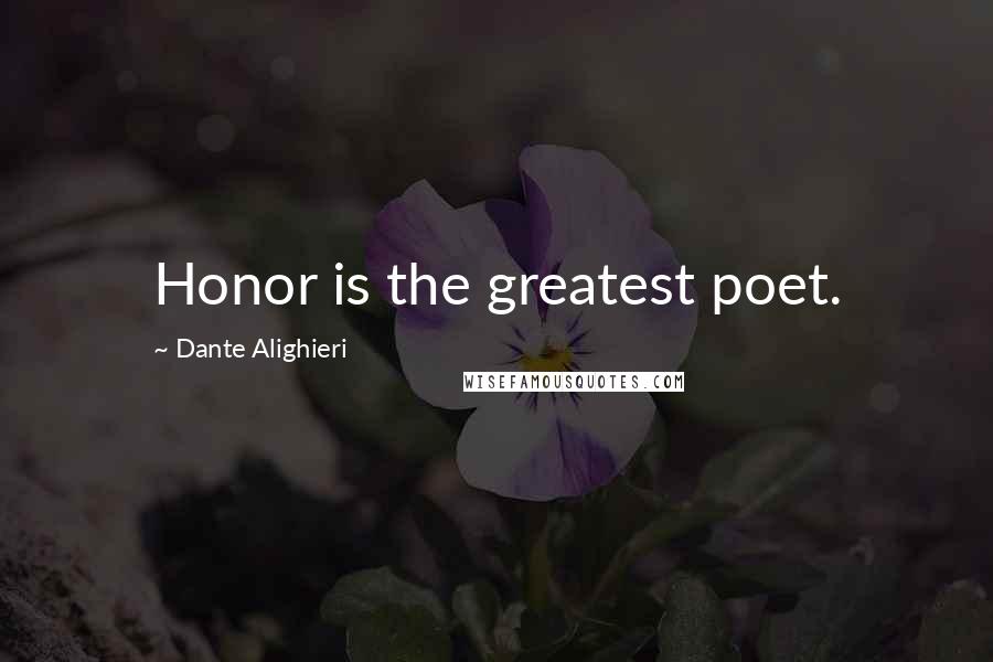 Dante Alighieri Quotes: Honor is the greatest poet.