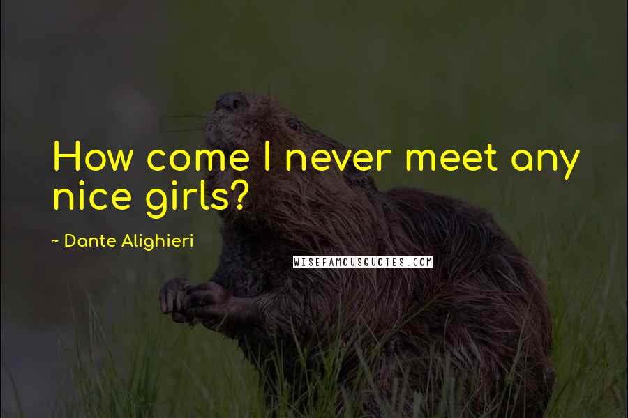 Dante Alighieri Quotes: How come I never meet any nice girls?