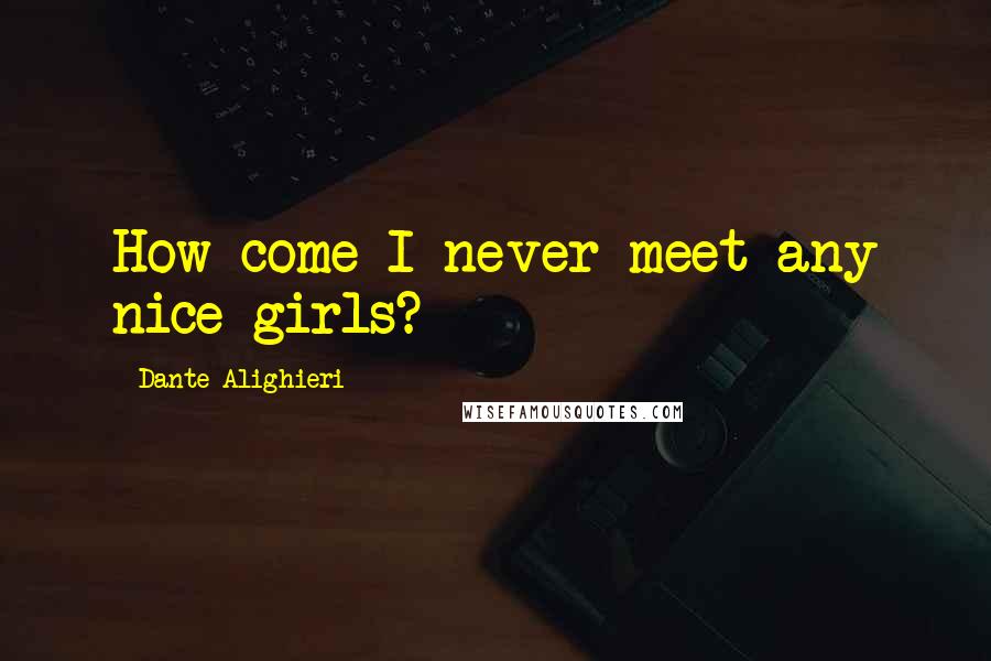 Dante Alighieri Quotes: How come I never meet any nice girls?