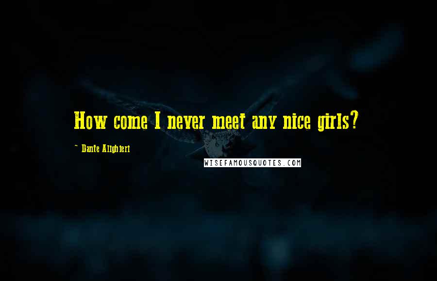 Dante Alighieri Quotes: How come I never meet any nice girls?