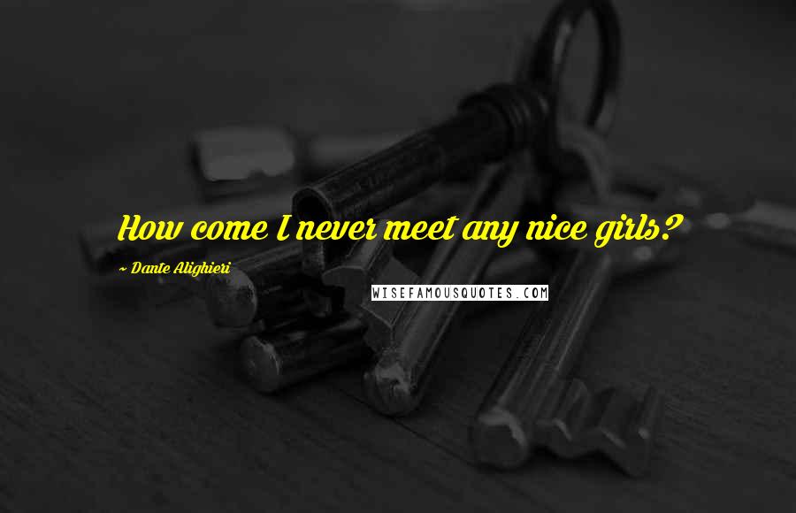 Dante Alighieri Quotes: How come I never meet any nice girls?