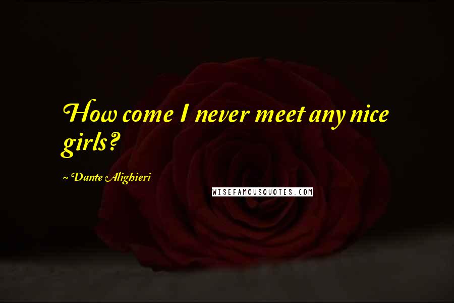 Dante Alighieri Quotes: How come I never meet any nice girls?