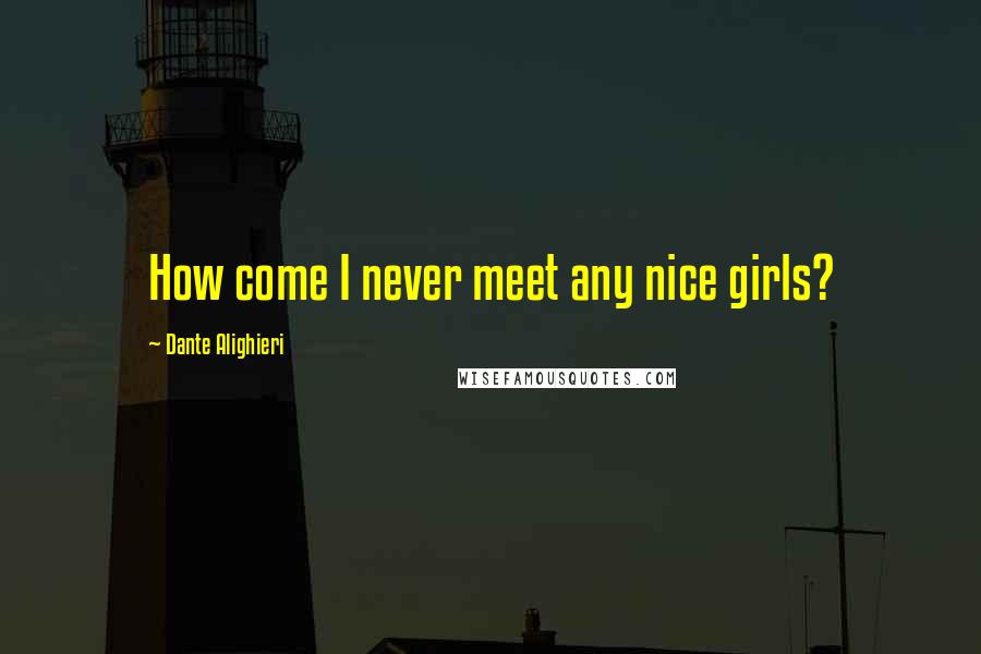 Dante Alighieri Quotes: How come I never meet any nice girls?