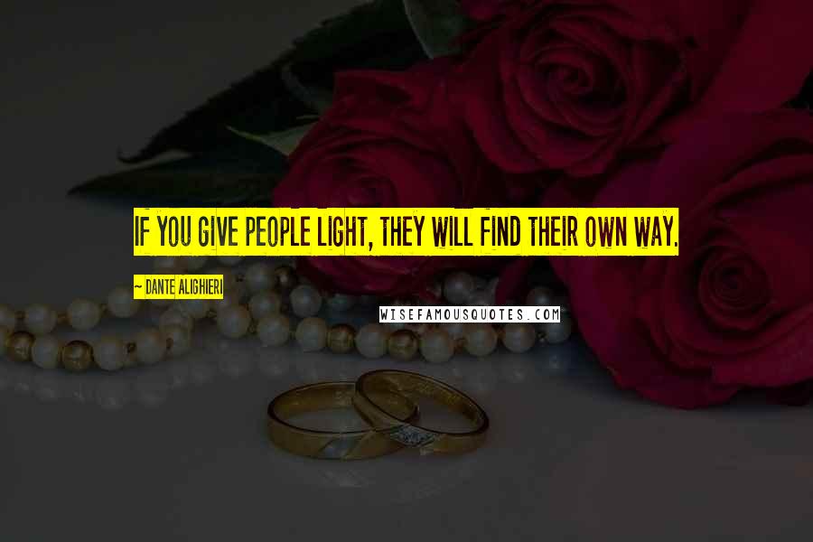 Dante Alighieri Quotes: If you give people light, they will find their own way.