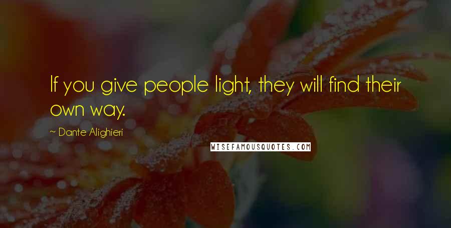 Dante Alighieri Quotes: If you give people light, they will find their own way.