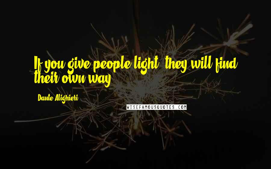 Dante Alighieri Quotes: If you give people light, they will find their own way.