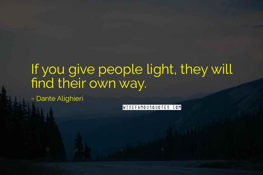 Dante Alighieri Quotes: If you give people light, they will find their own way.