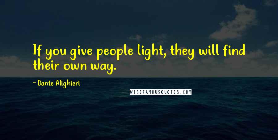 Dante Alighieri Quotes: If you give people light, they will find their own way.