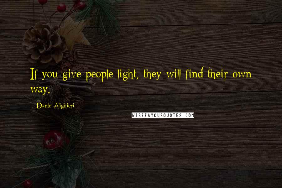 Dante Alighieri Quotes: If you give people light, they will find their own way.