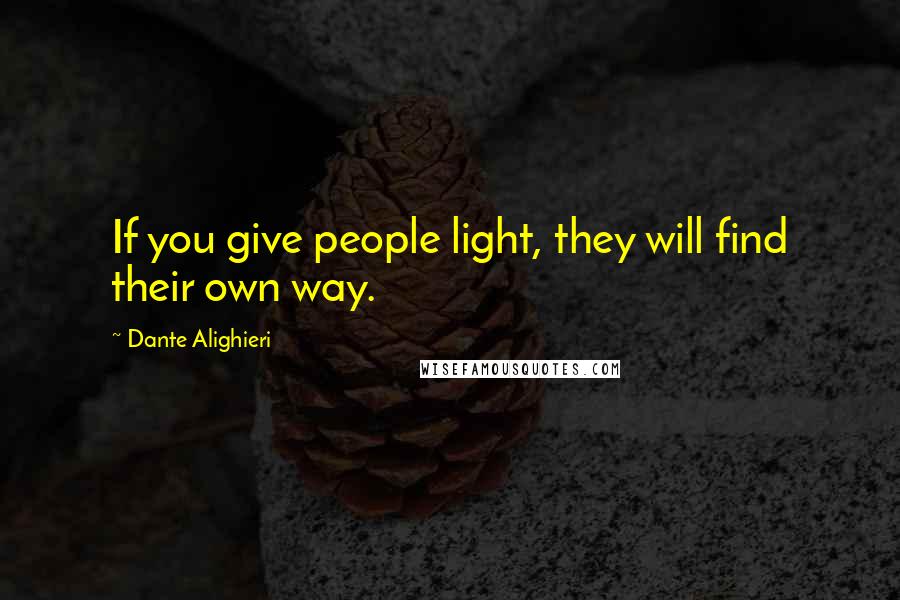 Dante Alighieri Quotes: If you give people light, they will find their own way.