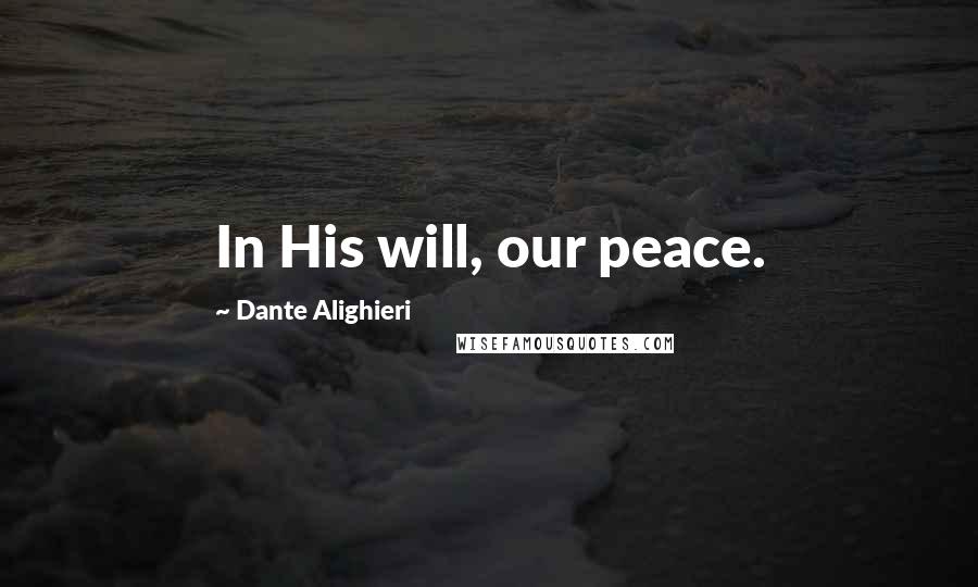 Dante Alighieri Quotes: In His will, our peace.